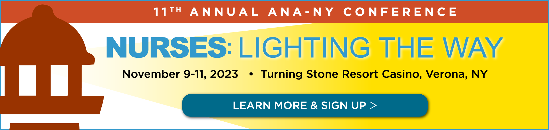 11th Annual ANA-NY Conference | Nurses: Lighting the Way | November 9-11, 2023 | Turning Stone Resort Casino, Verona, NY | Learn More and Sign Up >